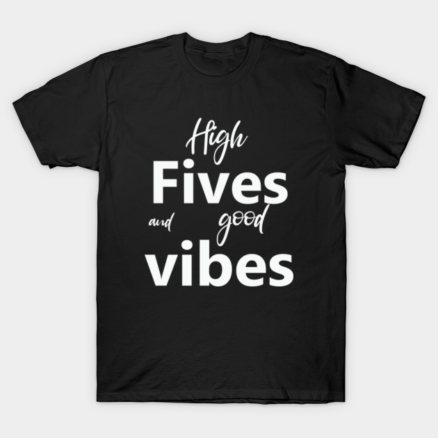 High Fives And Good Vibes Good Vibes TShirt TeePublic